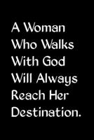 A Woman Who Walks With God Will Always Reach Her Destination.: Blank Lined Journal / Notebook With A Religious Motivational, Inspirational Quote On Black Cover 1698848382 Book Cover