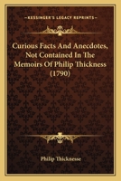 Curious Facts And Anecdotes, Not Contained In The Memoirs Of Philip Thickness 1436817307 Book Cover