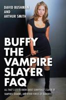 Buffy the Vampire Slayer FAQ: All That's Left to Know about Sunnydale's Slayer of Vampires Demons and Other Forces of Darkness 1495064727 Book Cover