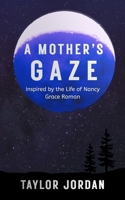 A Mother's Gaze: Inspired by the Life of Nancy Grace Roman B0HFQ4J8FW Book Cover