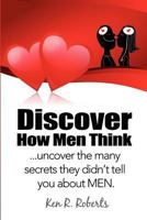 Discover How Men Think: uncover the many secrets they didn't tell you about Men 146366348X Book Cover