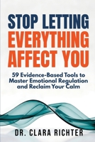 Stop Letting Everything Affect You: 59 Evidence-Based Tools to Master Emotional Regulation and Reclaim Your Calm 3692967683 Book Cover
