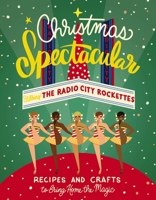 Christmas Spectacular Starring the Radio City Rockettes: Recipes and Crafts to Bring Home the Magic 1400256828 Book Cover
