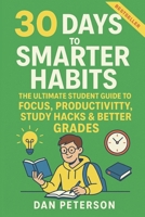 30 Days to a Smarter Habit: A High School & College Playbook for Academic Success Build Discipline, Beat Procrastination & Maximize Learning Science-Backed Habits for Students Who Want to Win B0FKBMHDTD Book Cover