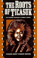 The Roots of Ticasuk: An Eskimo Woman's Family Story 0882401173 Book Cover