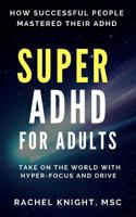 Super ADHD: Conquering the World with Hyper-Focus and Drive 1672356040 Book Cover