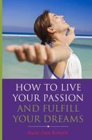 How to Live Your Passion & Fulfill Your Dreams 149522984X Book Cover