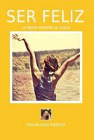 Ser Feliz: La Mejor Manera de Sanar 1537431013 Book Cover