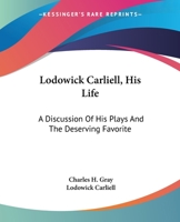 Lodowick Carliell, His Life: A Discussion Of His Plays And The Deserving Favorite 1432544063 Book Cover