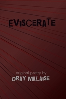 Eviscerate: Original Poetry by Dray Malaise B0CNMWJZ7P Book Cover