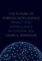 The Future of Foreign Intelligence: Privacy and Surveillance in a Digital Age (Inalienable Rights) 0190235381 Book Cover