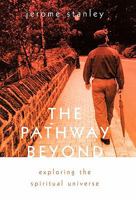 The Pathway Beyond: Exploring the Spiritual Universe 1462004806 Book Cover