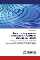 Фемтосекундная лазерная плазма в микроканалах: Генерация жесткого рентгеновского излучения и процессы абляции твердотельных мишеней в газовых средах 3843300909 Book Cover