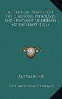 A practical treatise on the diagnosis, pathology, and treatment of diseases of the heart 1164544675 Book Cover