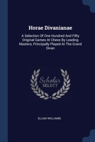 Horae Divanianae: A Selection Of One Hundred And Fifty Original Games At Chess By Leading Masters, Principally Played At The Grand Divan 1377160394 Book Cover