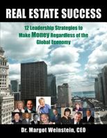 Real Estate Success: 12 Leadership Strategies to Make Money Regardless of the Global Economy 1515131254 Book Cover