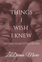 Things I Wish I Knew: Letters To My Little Sisters B08BW8LZ9Z Book Cover