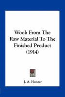 Wool: From The Raw Material To The Finished Product 0548676984 Book Cover