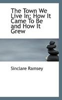 The Town We Live In: How It Came To Be and How It Grew 0559788339 Book Cover