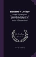 Elements of Geology: Including Fossil Botany and Palæontology. a Popular Treatise On the Most Interesting Parts of the Science. Designed for the Use of Schools and General Readers 1019050497 Book Cover
