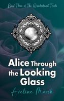 Alice Through the Looking Glass: A DARK GOTHIC Romantasy of Haunted Mirrors, Fractured Identity, Dangerous Desire, and Dream Magic. (The Wonderland Trials) 1764442571 Book Cover
