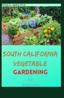 South California Vegetable Gardening For Beginners: Amazing Way to Growing Vegetables, Fruits, Herbs, and Other Edible Plants the Natural Way B09CRY7VD2 Book Cover
