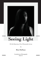 Foundations of Photography: Seeing Light: A Beginner's Guide to Understanding Light, Mood and Visual Storytelling B0GHF6YD77 Book Cover