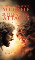 How to Protect Yourself from Supernatural Attacks 1834181038 Book Cover