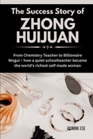 The Success Story of Zhong Huijuan: From Chemistry Teacher to Billionaire Mogul – how a quiet schoolteacher became the world’s richest self-made woman B0FSYHY89B Book Cover