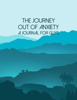The Journey Out Of Anxiety - A Journal For Guys: A Self Discovery Notebook That Will Guide You Towards A Life Of Happiness And Inner Peace 1694029514 Book Cover