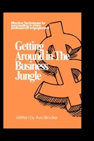 Getting Around in the Business Jungle: Effective Techniques for Succeeding in Every Professional Engagement B0FK9Z4F8Z Book Cover