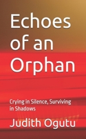 Echoes of an Orphan: Crying in Silence, Surviving in Shadows B0FTMRW97B Book Cover