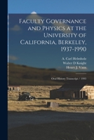 Faculty governance and physics at the University of California, Berkeley, 1937-1990: oral history transcript / 1993 1016870655 Book Cover