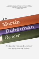 The Martin Duberman Reader: The Essential Historical, Biographical, and Autobiographical Writings 1595586792 Book Cover