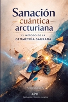 Sanación cuántica arcturiana: El método de la geometría sagrada (Spanish Edition) 6597912950 Book Cover