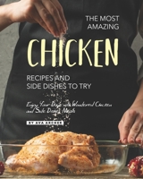 The Most Amazing Chicken Recipes and Side Dishes to Try: Enjoy Your Days with Wonderful Chicken and Side Dishes Meals B08DSSZK4C Book Cover