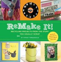 Remake It!: Recycling Projects from the Stuff You Usually Scrap 1402771940 Book Cover