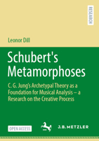 Schubert's Metamorphoses: C. G. Jung’s Archetypal Theory as a Foundation for Musical Analysis – a Research on the Creative Process 3662734753 Book Cover