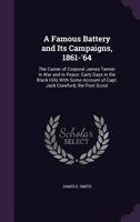 A Famous Battery and Its Campaigns, 1861-64: The Career of Corporal James Tanner, in War and in Peace, Early Days in the Black Hills, with Some Account of Capt. Jack Crawford, the Poet Scout (Classic  1340611945 Book Cover