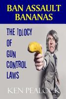 Ban Assault Bananas: The Idiocy of Gun Control Laws 1718854501 Book Cover