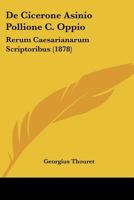 De Cicerone Asinio Pollione C. Oppio: Rerum Caesarianarum Scriptoribus (1878) 1160385521 Book Cover