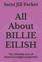 All About BILLIE EILISH: The Ultimate Icon of American singer-songwriter B09GCQBH3N Book Cover