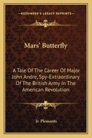 Mars' Butterfly: A Tale Of The Career Of Major John Andre, Spy-Extraordinary Of The British Army In The American Revolution 1163176265 Book Cover