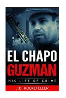 El Chapo Guzman: His Life of Crime 1539486087 Book Cover