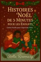 HISTOIRES NOËL DE 5 MINUTES POUR LES ENFANTS: Contes Festifs pour l'esprit des Fêtes B0FZ8LR2TF Book Cover