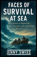 Faces of Survival at Sea: Real Stories of Shipwreck, Piracy, Tsunami, and Astonishing Rescues B0FTXRR2BC Book Cover