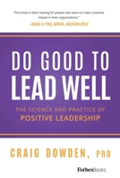 Do Good To Lead Well: The Science And Practice Of Positive Leadership 194663302X Book Cover