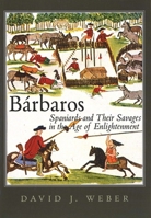 Barbaros: Spaniards and Their Savages in the Age of Enlightenment (The Lamar Series in Western History) 0300119917 Book Cover