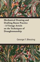 Mechanical Drawing and Drafting Room Practice - A Vintage Article on the Techniques of Draughtsmanship 1447430336 Book Cover