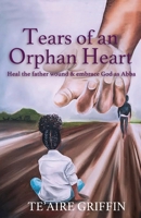 Tears of an Orphan Heart: Heal the father wound & embrace God as Abba 173451051X Book Cover